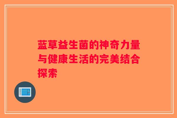 蓝草益生菌的神奇力量与健康生活的完美结合探索
