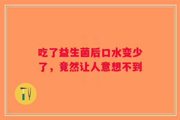 吃了益生菌后口水变少了，竟然让人意想不到