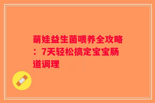 萌娃益生菌喂养全攻略：7天轻松搞定宝宝肠道调理