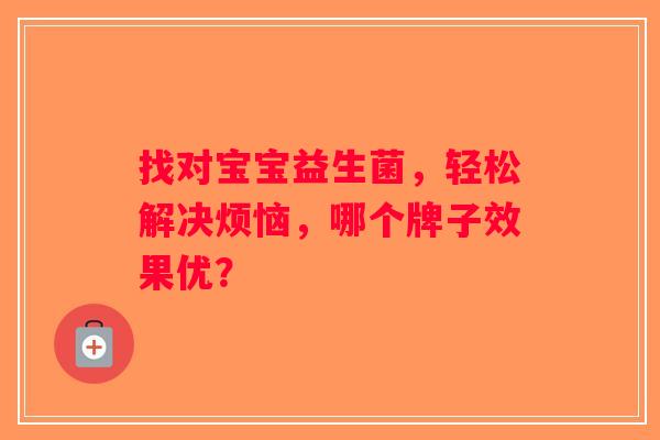 找对宝宝益生菌，轻松解决烦恼，哪个牌子效果优？