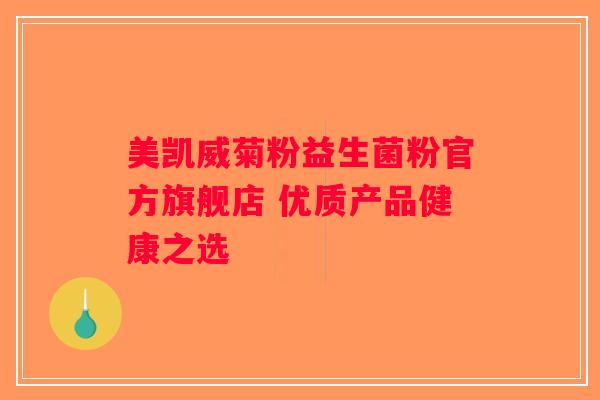 美凯威菊粉益生菌粉官方旗舰店 优质产品健康之选