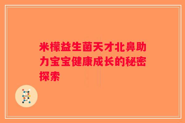 米檬益生菌天才北鼻助力宝宝健康成长的秘密探索