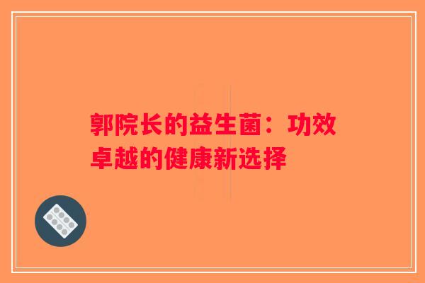 郭院长的益生菌：功效卓越的健康新选择