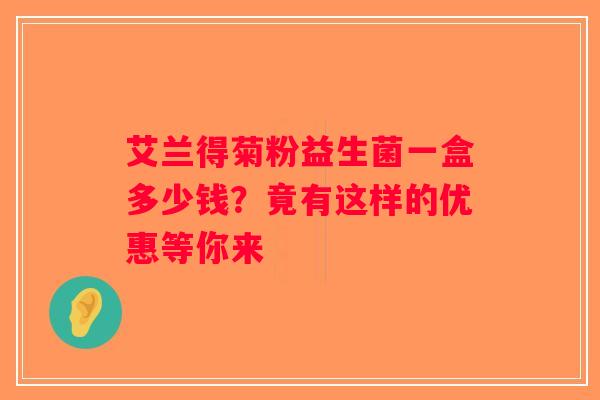 艾兰得菊粉益生菌一盒多少钱？竟有这样的优惠等你来